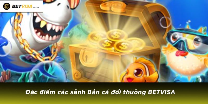 Đặc điểm các sảnh Bắn cá đổi thưởng BETVISA