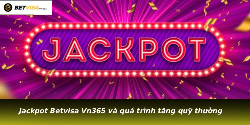 Jackpot Betvisa Vn365 và quá trình tăng quỹ thưởng