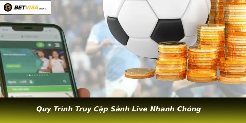 Quy Trình Truy Cập Sảnh Live Nhanh Chóng