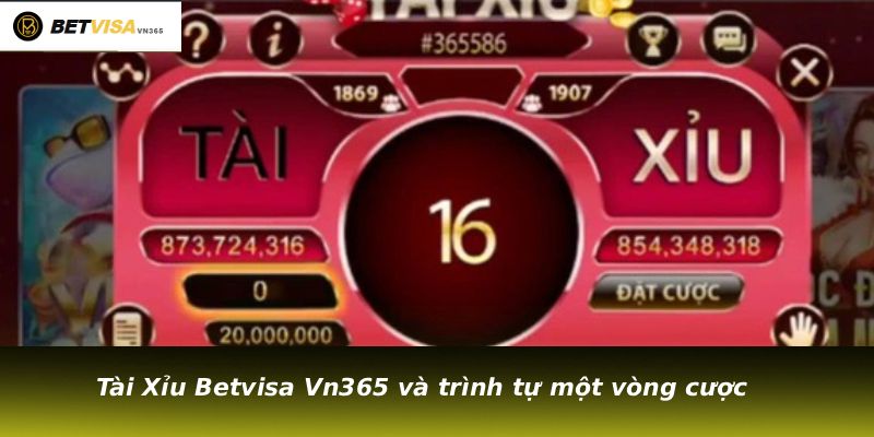 Tài Xỉu Betvisa Vn365 và trình tự một vòng cược