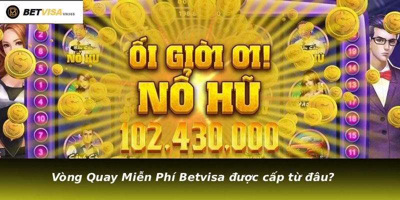 Vòng Quay Miễn Phí Betvisa được cấp từ đâu?