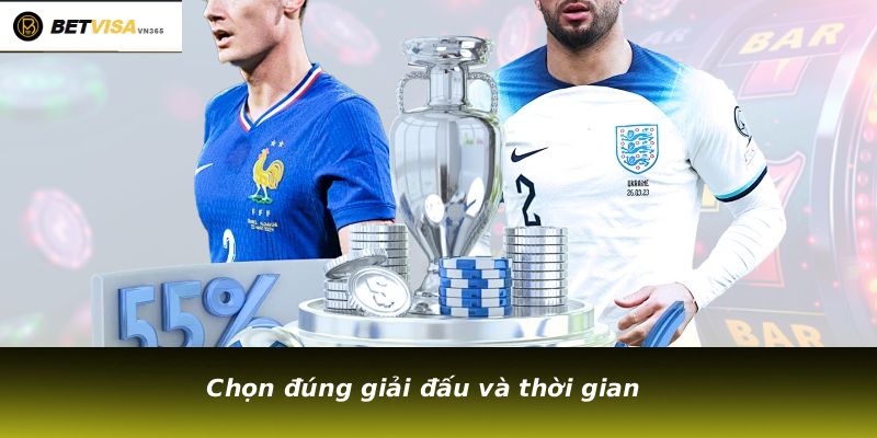 Chọn đúng giải đấu và thời gian
