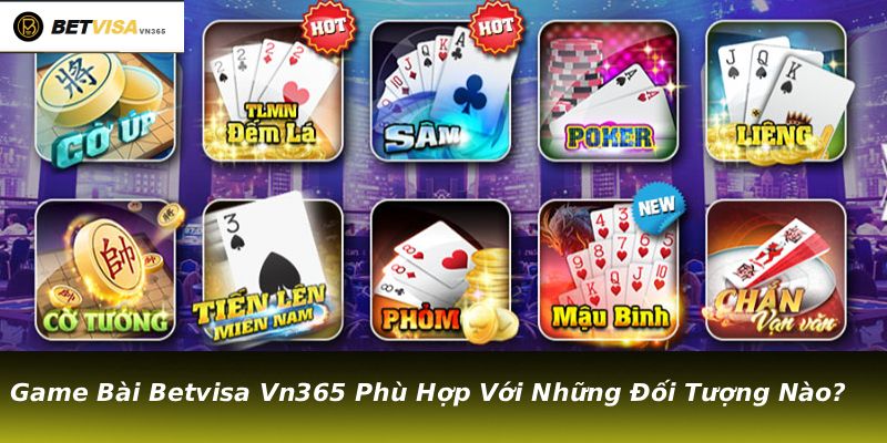 Game Bài Betvisa Vn365 Phù Hợp Với Những Đối Tượng Nào?