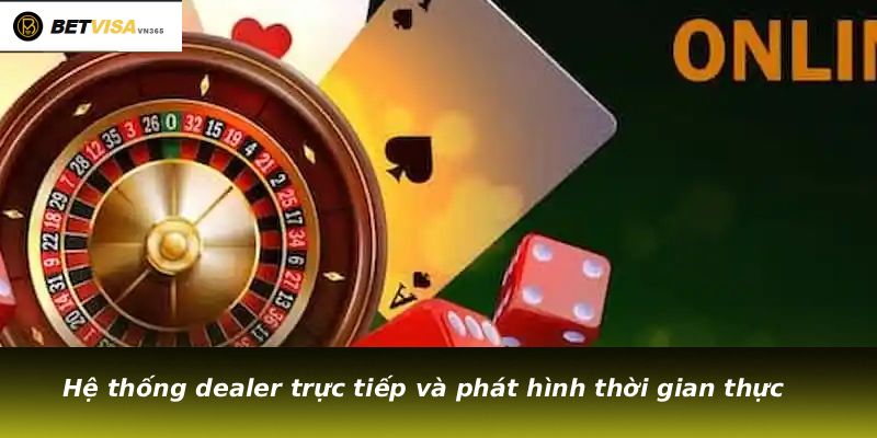Hệ thống dealer trực tiếp và phát hình thời gian thực