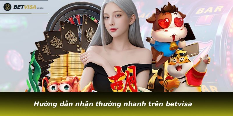 Hướng dẫn nhận thưởng nhanh trên betvisa